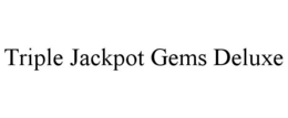 TRIPLE JACKPOT GEMS DELUXE trademark