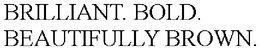 BRILLIANT. BOLD. BEAUTIFULLY BROWN. trademark