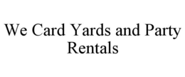 WE CARD YARDS AND PARTY RENTALS trademark