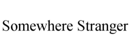 SOMEWHERE STRANGER trademark