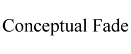 CONCEPTUAL FADE trademark