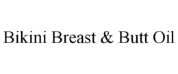 BIKINI BREAST & BUTT OIL trademark