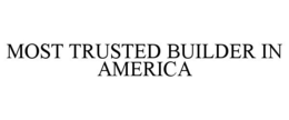 MOST TRUSTED BUILDER IN AMERICA trademark