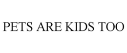 PETS ARE KIDS TOO trademark