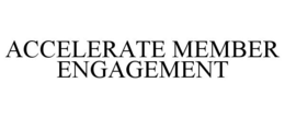 ACCELERATE MEMBER ENGAGEMENT trademark