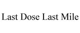 LAST DOSE LAST MILE trademark