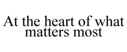 AT THE HEART OF WHAT MATTERS MOST trademark