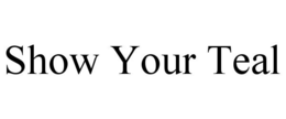 SHOW YOUR TEAL trademark