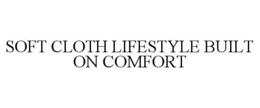 SOFT CLOTH LIFESTYLE BUILT ON COMFORT trademark