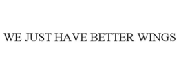 WE JUST HAVE BETTER WINGS trademark