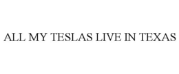 ALL MY TESLAS LIVE IN TEXAS trademark