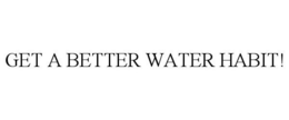 GET A BETTER WATER HABIT! trademark