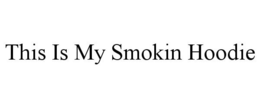 THIS IS MY SMOKIN HOODIE trademark