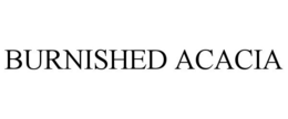 BURNISHED ACACIA trademark