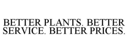 BETTER PLANTS. BETTER SERVICE. BETTER PRICES. trademark