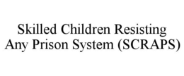 SKILLED CHILDREN RESISTING ANY PRISON SYSTEM (SCRAPS) trademark