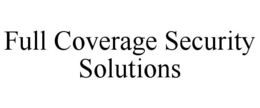 FULL COVERAGE SECURITY SOLUTIONS trademark