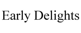 EARLY DELIGHTS trademark