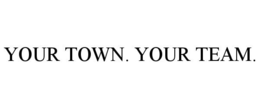 YOUR TOWN. YOUR TEAM. trademark