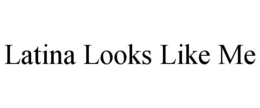 LATINA LOOKS LIKE ME trademark
