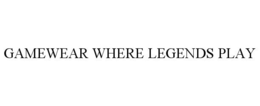 GAMEWEAR WHERE LEGENDS PLAY trademark