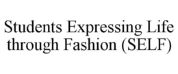 STUDENTS EXPRESSING LIFE THROUGH FASHION (SELF) trademark