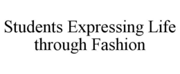 STUDENTS EXPRESSING LIFE THROUGH FASHION trademark