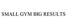 SMALL GYM BIG RESULTS trademark