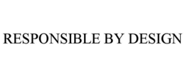 RESPONSIBLE BY DESIGN trademark