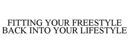 FITTING YOUR FREESTYLE BACK INTO YOUR LIFESTYLE trademark