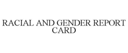 RACIAL AND GENDER REPORT CARD trademark