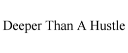 DEEPER THAN A HUSTLE trademark