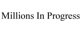 MILLIONS IN PROGRESS trademark