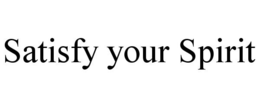 SATISFY YOUR SPIRIT trademark
