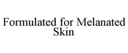 FORMULATED FOR MELANATED SKIN trademark