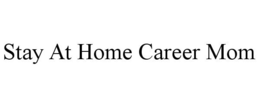 STAY AT HOME CAREER MOM trademark