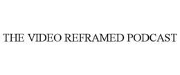 THE VIDEO REFRAMED PODCAST trademark
