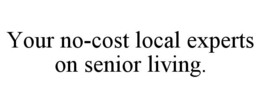 YOUR NO-COST LOCAL EXPERTS ON SENIOR LIVING. trademark