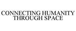 CONNECTING HUMANITY THROUGH SPACE trademark