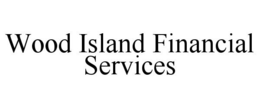 WOOD ISLAND FINANCIAL SERVICES trademark
