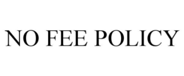 NO FEE POLICY trademark