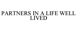PARTNERS IN A LIFE WELL LIVED trademark
