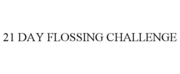 21 DAY FLOSSING CHALLENGE trademark