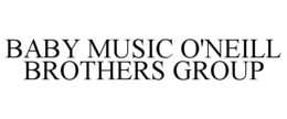 BABY MUSIC O'NEILL BROTHERS GROUP trademark