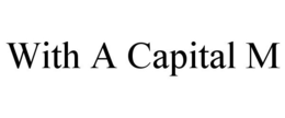 WITH A CAPITAL M trademark