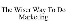 THE WISER WAY TO DO MARKETING trademark