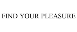 FIND YOUR PLEASURE trademark