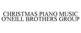 CHRISTMAS PIANO MUSIC O'NEILL BROTHERS GROUP trademark