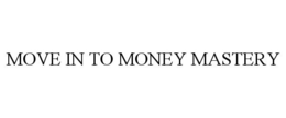 MOVE IN TO MONEY MASTERY trademark