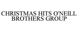 CHRISTMAS HITS O'NEILL BROTHERS GROUP trademark